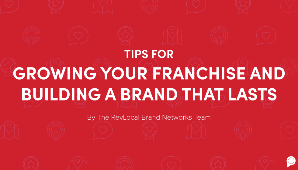 Tips for growing your franchise and building a brand that lasts